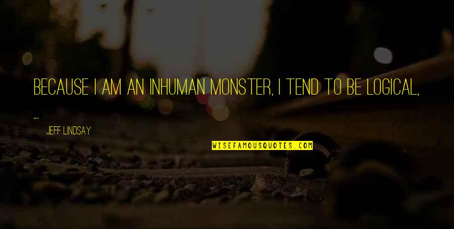 Impropio Significado Quotes By Jeff Lindsay: Because I am an inhuman monster, I tend Impropio Significado Quotes By Jeff Lindsay: Because I am an inhuman monster, I tend