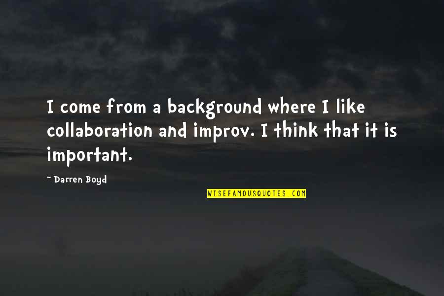 Improv-a-ganza Quotes By Darren Boyd: I come from a background where I like