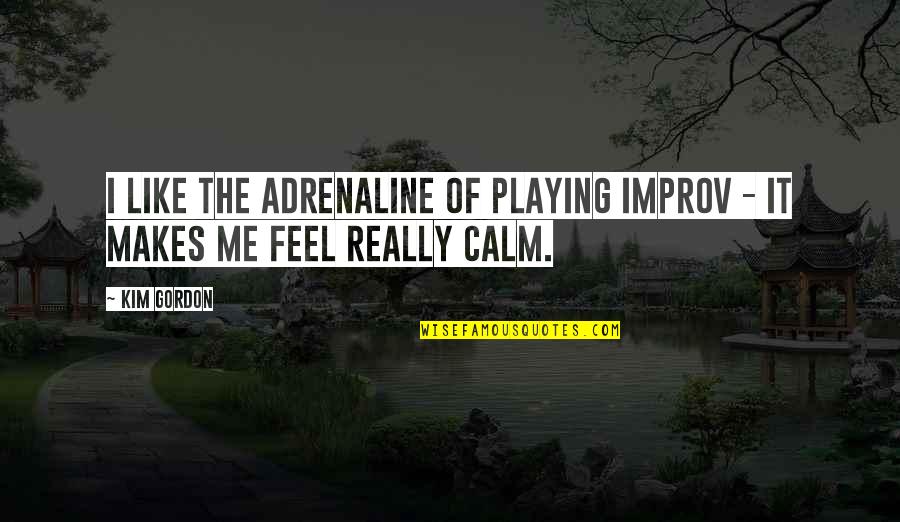 Improv-a-ganza Quotes By Kim Gordon: I like the adrenaline of playing improv -