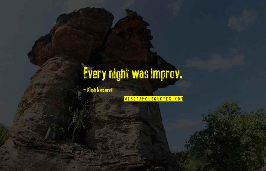 Improv-a-ganza Quotes By Kliph Nesteroff: Every night was improv.