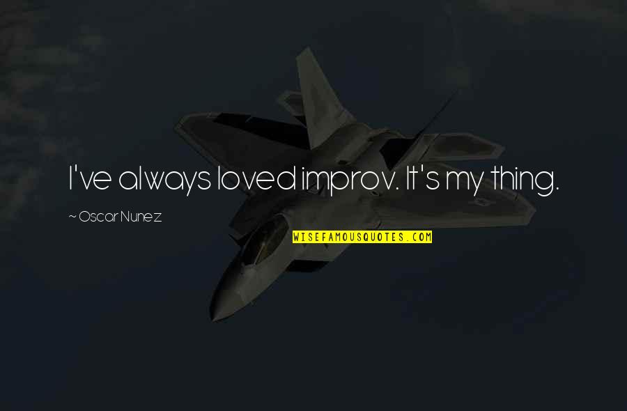 Improv-a-ganza Quotes By Oscar Nunez: I've always loved improv. It's my thing.