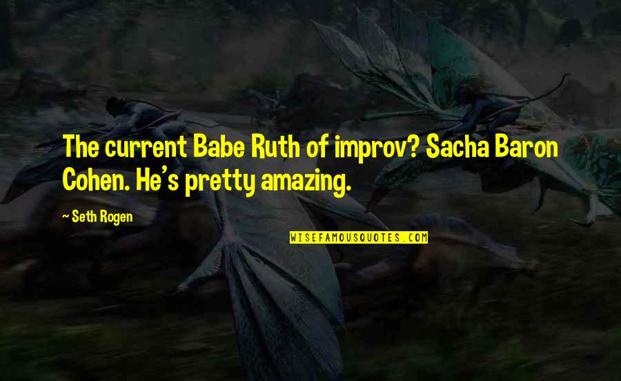 Improv-a-ganza Quotes By Seth Rogen: The current Babe Ruth of improv? Sacha Baron