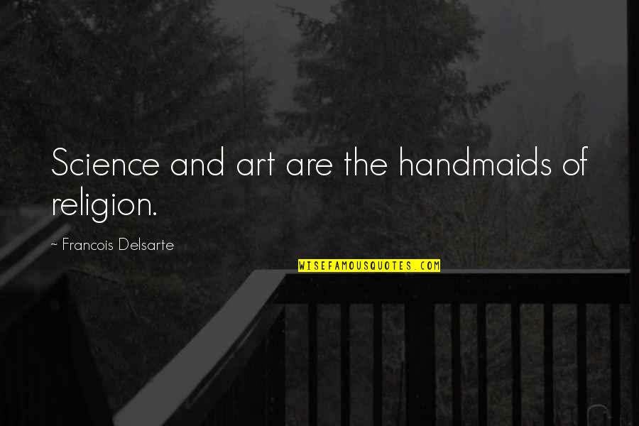 Improv Acting Quotes By Francois Delsarte: Science and art are the handmaids of religion. Improv Acting Quotes By Francois Delsarte: Science and art are the handmaids of religion.