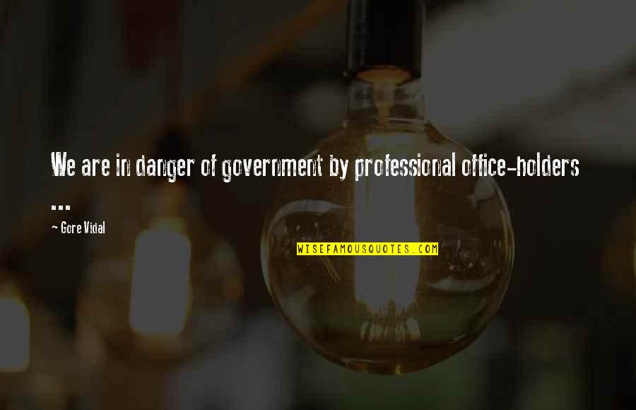 Improv Acting Quotes By Gore Vidal: We are in danger of government by professional