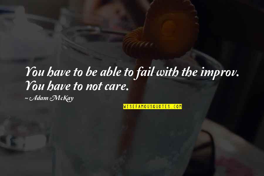 Improv Best Quotes By Adam McKay: You have to be able to fail with