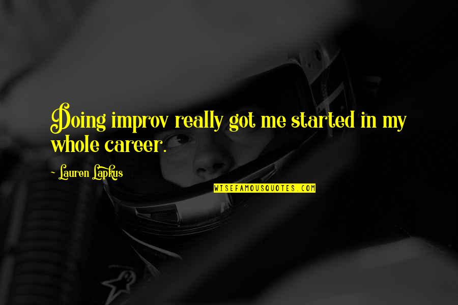 Improv Best Quotes By Lauren Lapkus: Doing improv really got me started in my Improv Best Quotes By Lauren Lapkus: Doing improv really got me started in my