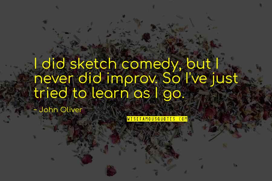 Improv Comedy Quotes By John Oliver: I did sketch comedy, but I never did