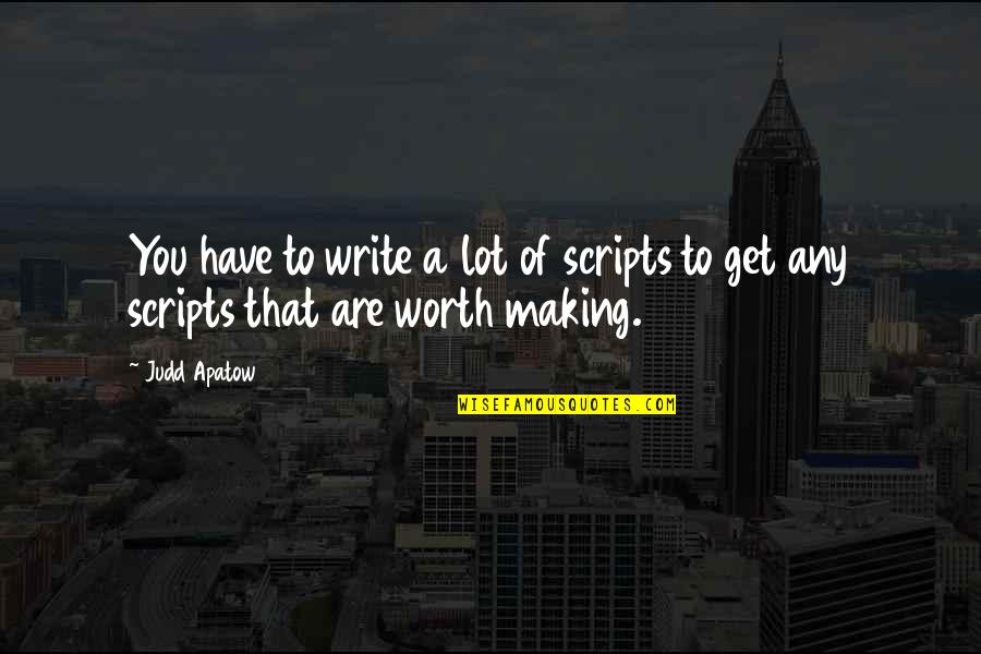 Improv Comedy Quotes By Judd Apatow: You have to write a lot of scripts