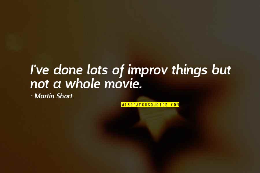 Improv Movie Quotes By Martin Short: I've done lots of improv things but not