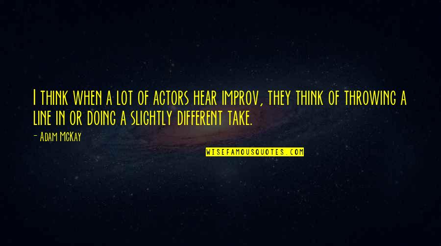 Improv Quotes By Adam McKay: I think when a lot of actors hear Improv Quotes By Adam McKay: I think when a lot of actors hear
