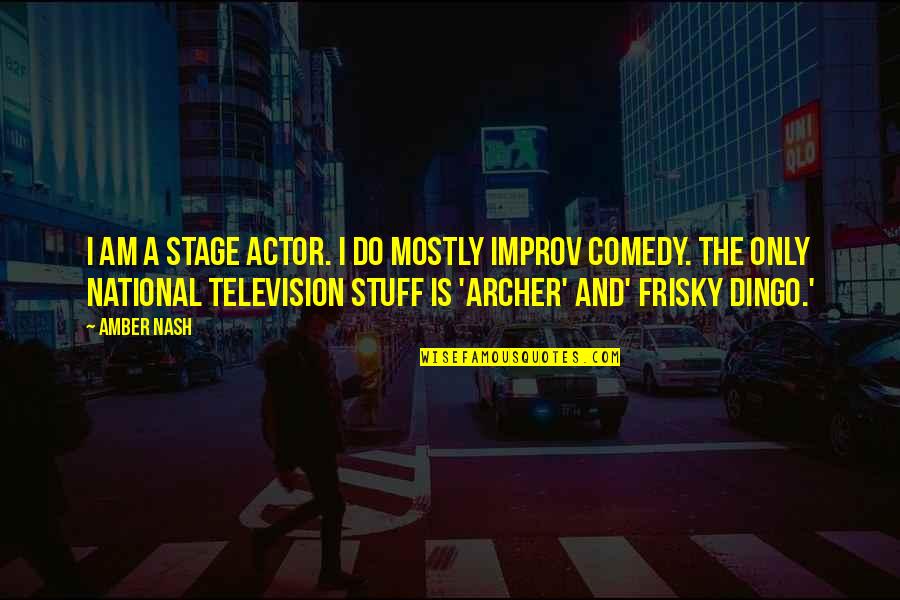 Improv Quotes By Amber Nash: I am a stage actor. I do mostly Improv Quotes By Amber Nash: I am a stage actor. I do mostly
