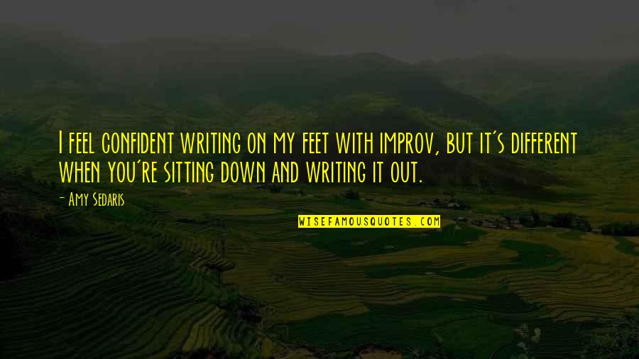 Improv Quotes By Amy Sedaris: I feel confident writing on my feet with Improv Quotes By Amy Sedaris: I feel confident writing on my feet with