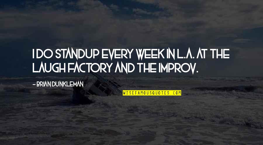 Improv Quotes By Brian Dunkleman: I do standup every week in L.A. at Improv Quotes By Brian Dunkleman: I do standup every week in L.A. at