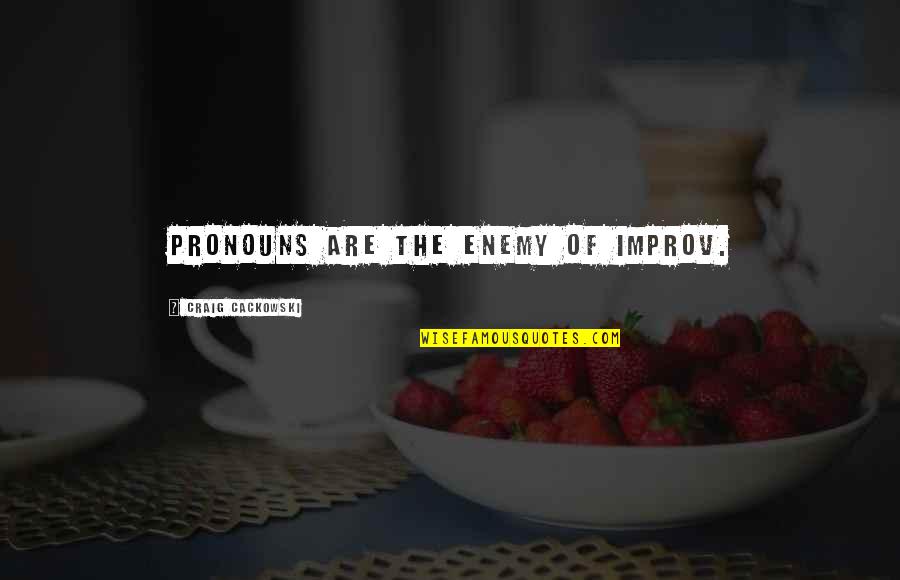 Improv Quotes By Craig Cackowski: Pronouns are the enemy of improv. Improv Quotes By Craig Cackowski: Pronouns are the enemy of improv.