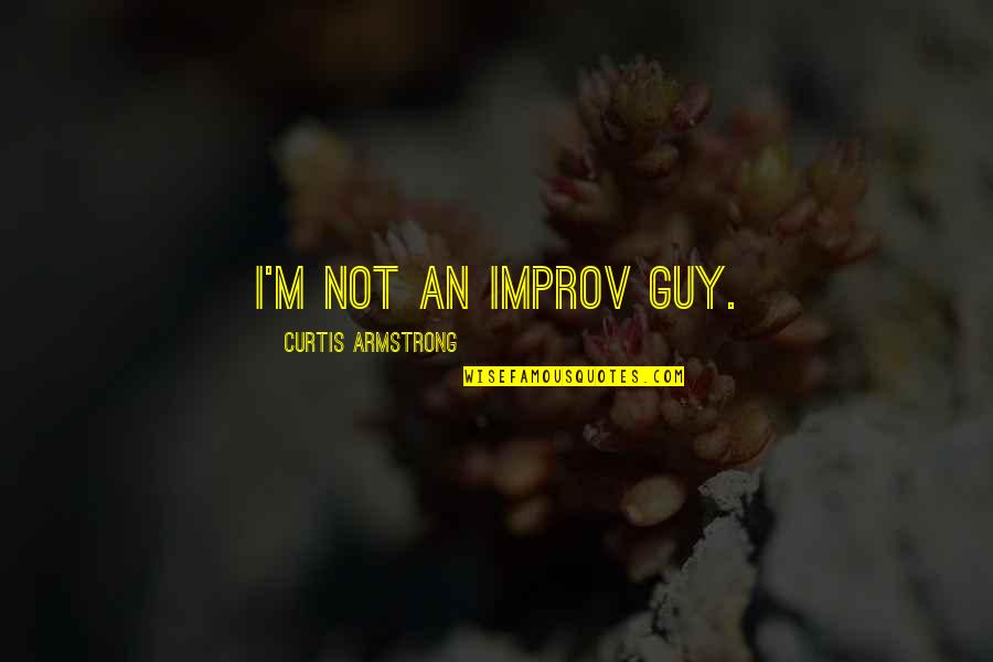 Improv Quotes By Curtis Armstrong: I'm not an improv guy. Improv Quotes By Curtis Armstrong: I'm not an improv guy.