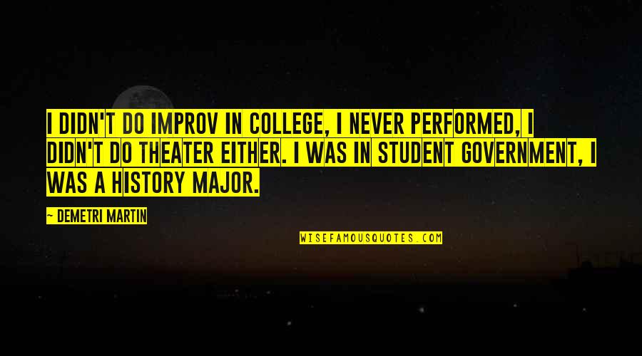 Improv Quotes By Demetri Martin: I didn't do improv in college, I never Improv Quotes By Demetri Martin: I didn't do improv in college, I never