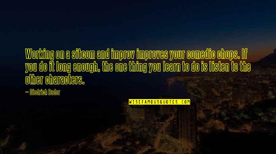Improv Quotes By Diedrich Bader: Working on a sitcom and improv improves your Improv Quotes By Diedrich Bader: Working on a sitcom and improv improves your