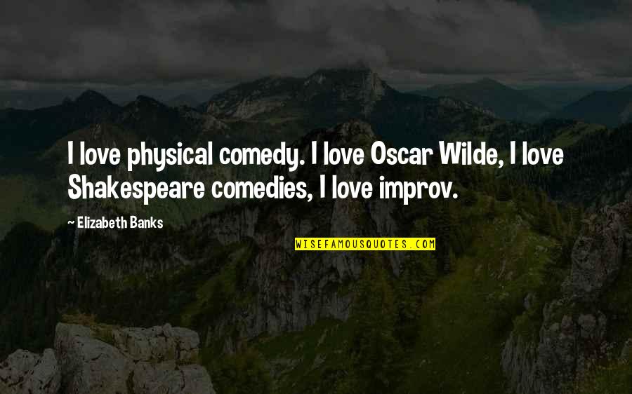 Improv Quotes By Elizabeth Banks: I love physical comedy. I love Oscar Wilde, Improv Quotes By Elizabeth Banks: I love physical comedy. I love Oscar Wilde,