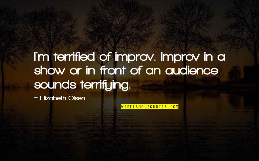 Improv Quotes By Elizabeth Olsen: I'm terrified of improv. Improv in a show Improv Quotes By Elizabeth Olsen: I'm terrified of improv. Improv in a show