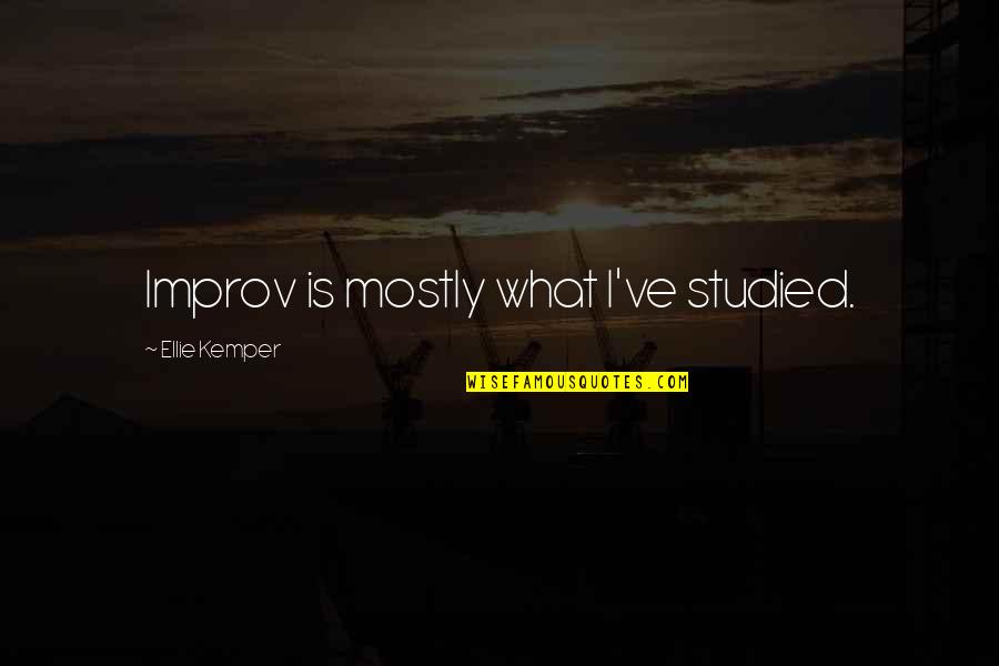 Improv Quotes By Ellie Kemper: Improv is mostly what I've studied. Improv Quotes By Ellie Kemper: Improv is mostly what I've studied.