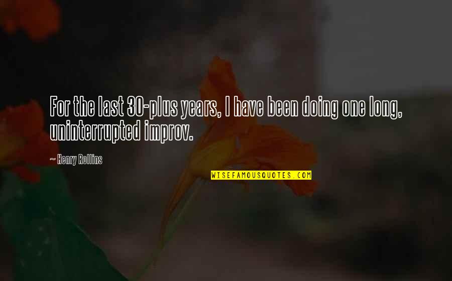 Improv Quotes By Henry Rollins: For the last 30-plus years, I have been