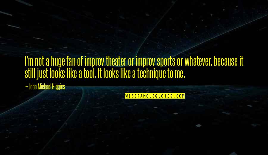 Improv Quotes By John Michael Higgins: I'm not a huge fan of improv theater Improv Quotes By John Michael Higgins: I'm not a huge fan of improv theater