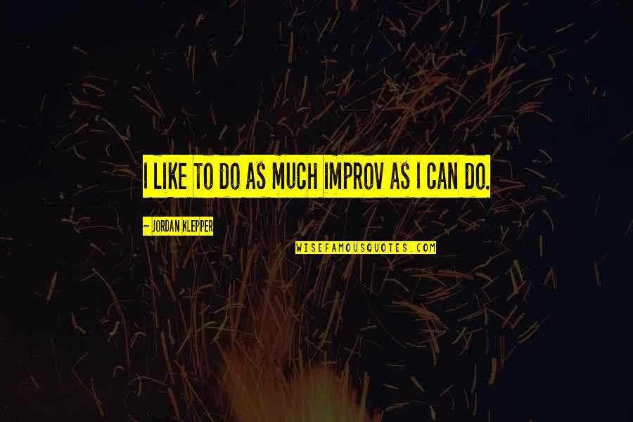 Improv Quotes By Jordan Klepper: I like to do as much improv as Improv Quotes By Jordan Klepper: I like to do as much improv as