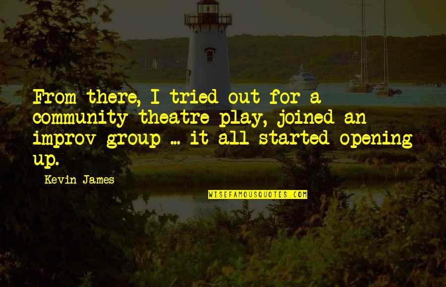 Improv Quotes By Kevin James: From there, I tried out for a community Improv Quotes By Kevin James: From there, I tried out for a community