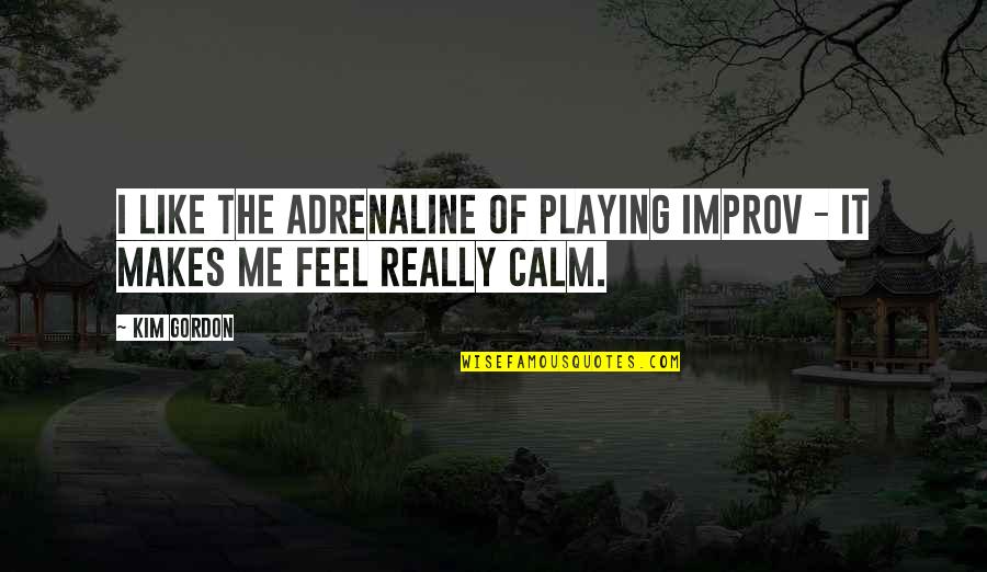 Improv Quotes By Kim Gordon: I like the adrenaline of playing improv -