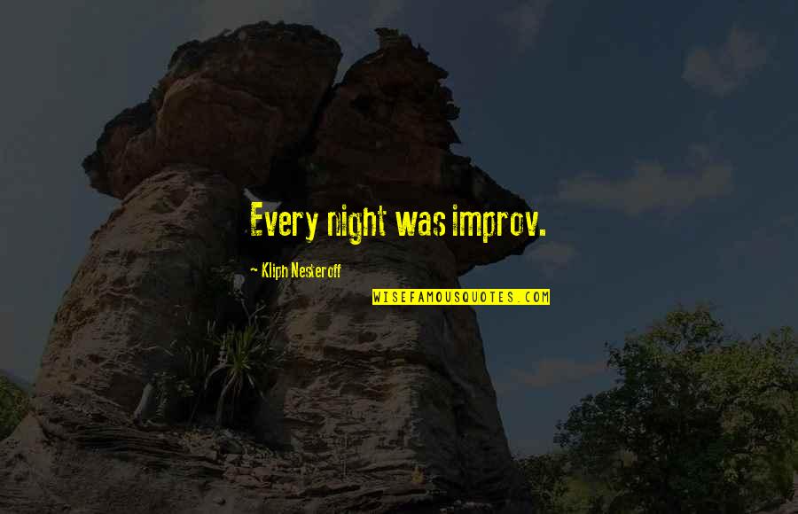 Improv Quotes By Kliph Nesteroff: Every night was improv. Improv Quotes By Kliph Nesteroff: Every night was improv.