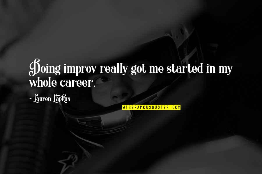 Improv Quotes By Lauren Lapkus: Doing improv really got me started in my Improv Quotes By Lauren Lapkus: Doing improv really got me started in my