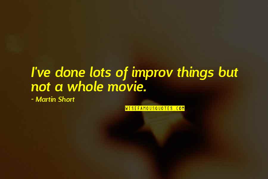 Improv Quotes By Martin Short: I've done lots of improv things but not Improv Quotes By Martin Short: I've done lots of improv things but not