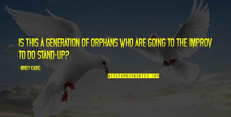 Improv Quotes By Mindy Kaling: Is this a generation of orphans who are