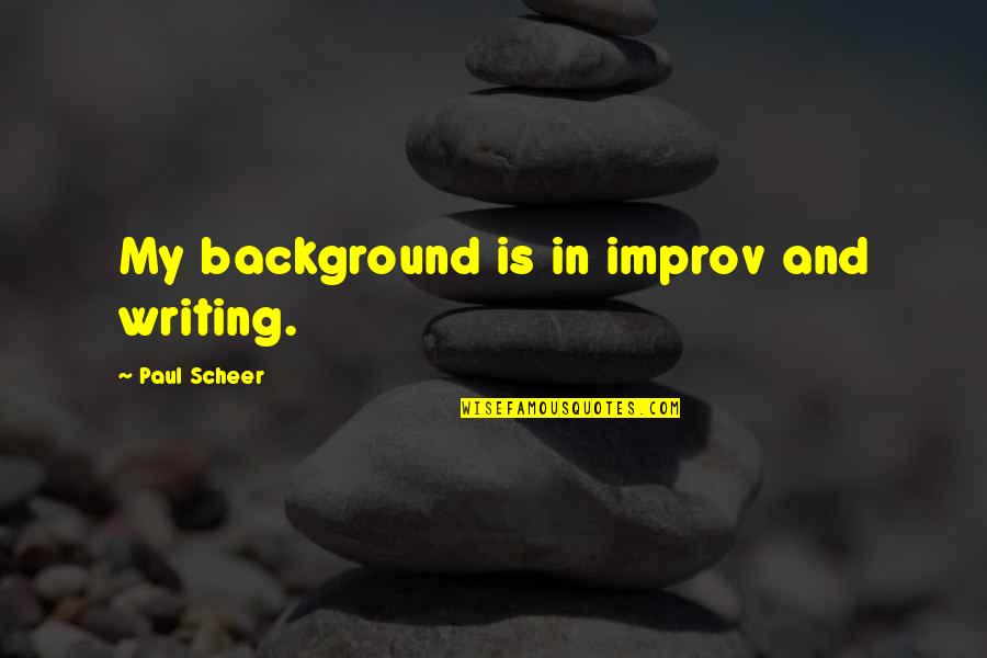 Improv Quotes By Paul Scheer: My background is in improv and writing. Improv Quotes By Paul Scheer: My background is in improv and writing.