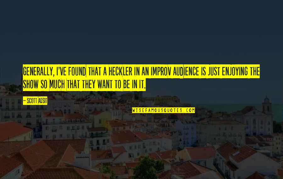 Improv Quotes By Scott Adsit: Generally, I've found that a heckler in an Improv Quotes By Scott Adsit: Generally, I've found that a heckler in an