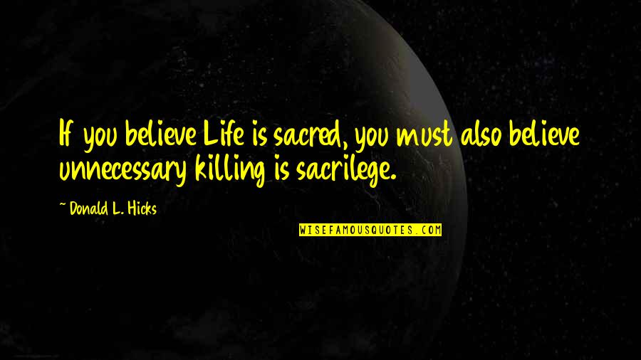 Improve Associative Score Quotes By Donald L. Hicks: If you believe Life is sacred, you must