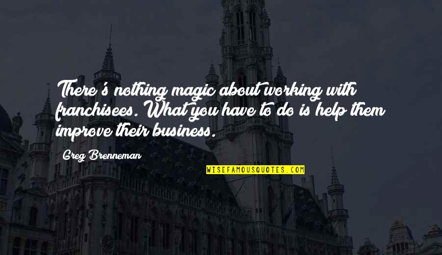 Improve Business Quotes By Greg Brenneman: There's nothing magic about working with franchisees. What