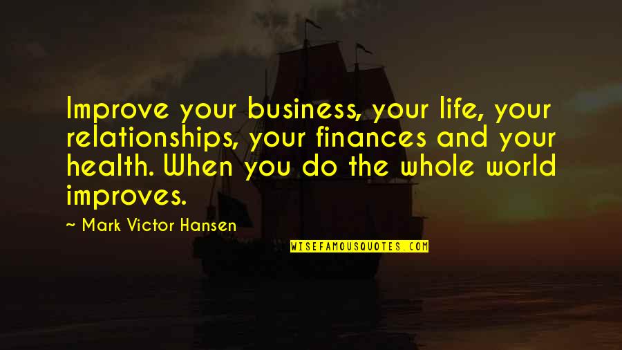 Improve Business Quotes By Mark Victor Hansen: Improve your business, your life, your relationships, your