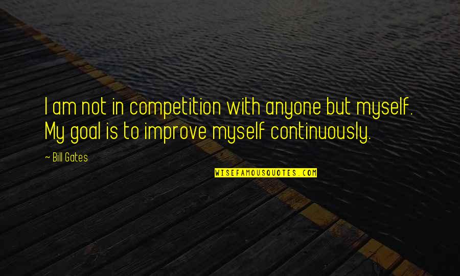 Improve Continuously Quotes By Bill Gates: I am not in competition with anyone but