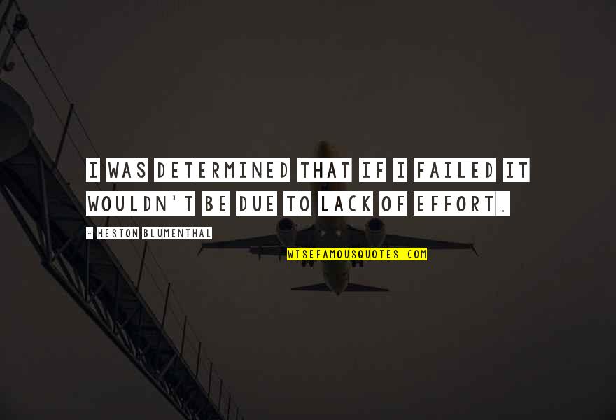 Improve Daily Quotes By Heston Blumenthal: I was determined that if I failed it Improve Daily Quotes By Heston Blumenthal: I was determined that if I failed it