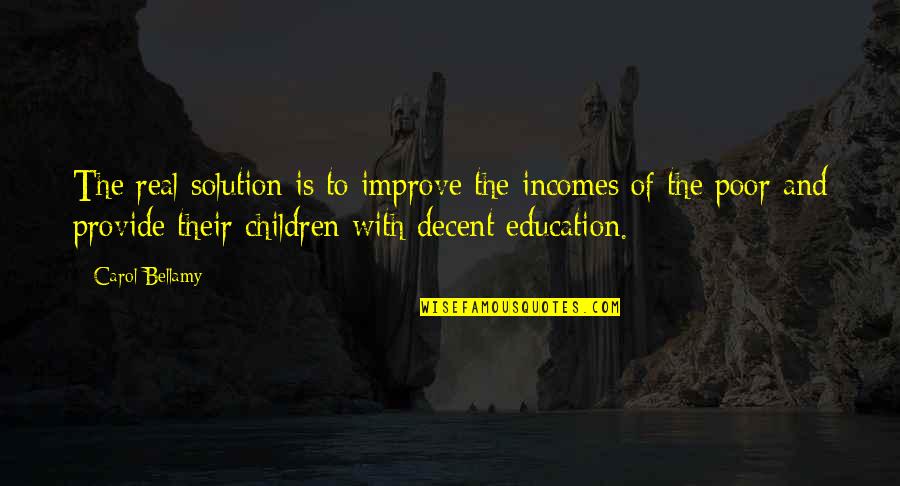 Improve Education Quotes By Carol Bellamy: The real solution is to improve the incomes