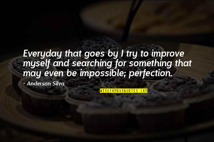 Improve Everyday Quotes By Anderson Silva: Everyday that goes by I try to improve Improve Everyday Quotes By Anderson Silva: Everyday that goes by I try to improve