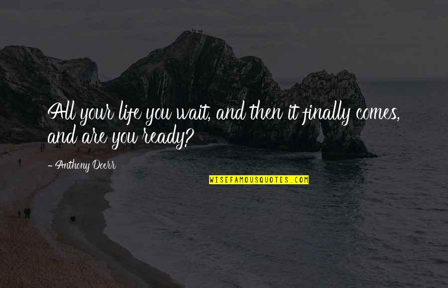 Improve Everyday Quotes By Anthony Doerr: All your life you wait, and then it