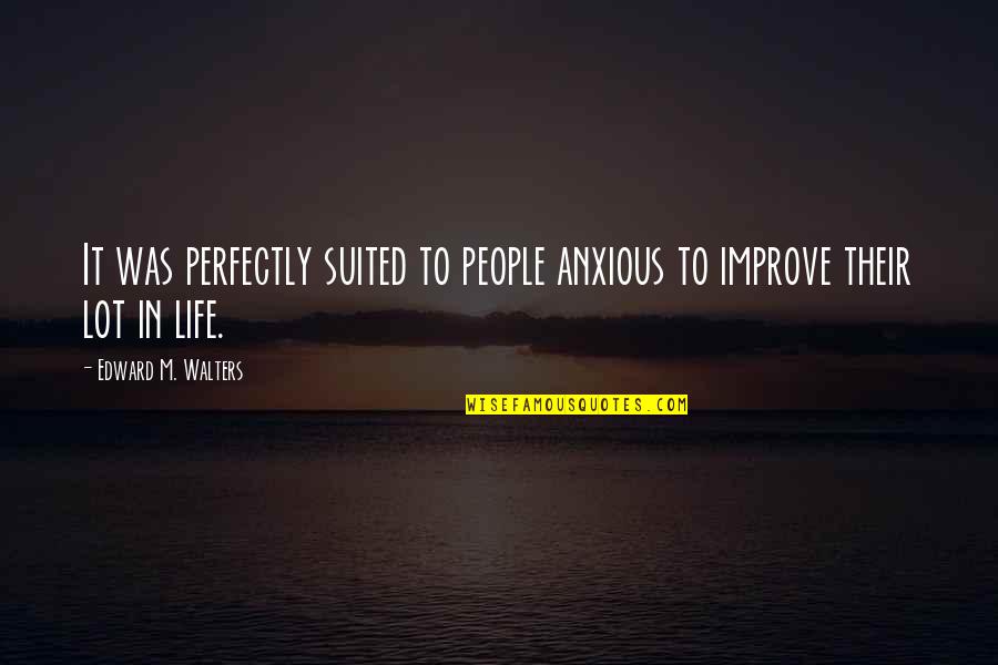Improve Our Lot Quotes By Edward M. Walters: It was perfectly suited to people anxious to Improve Our Lot Quotes By Edward M. Walters: It was perfectly suited to people anxious to