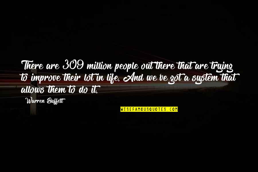 Improve Our Lot Quotes By Warren Buffett: There are 309 million people out there that Improve Our Lot Quotes By Warren Buffett: There are 309 million people out there that