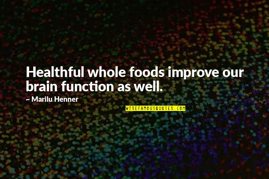 Improve Our Quotes By Marilu Henner: Healthful whole foods improve our brain function as