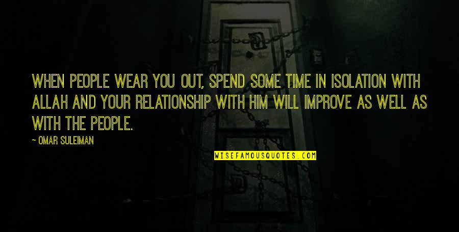 Improve Our Quotes By Omar Suleiman: When people wear you out, spend some time