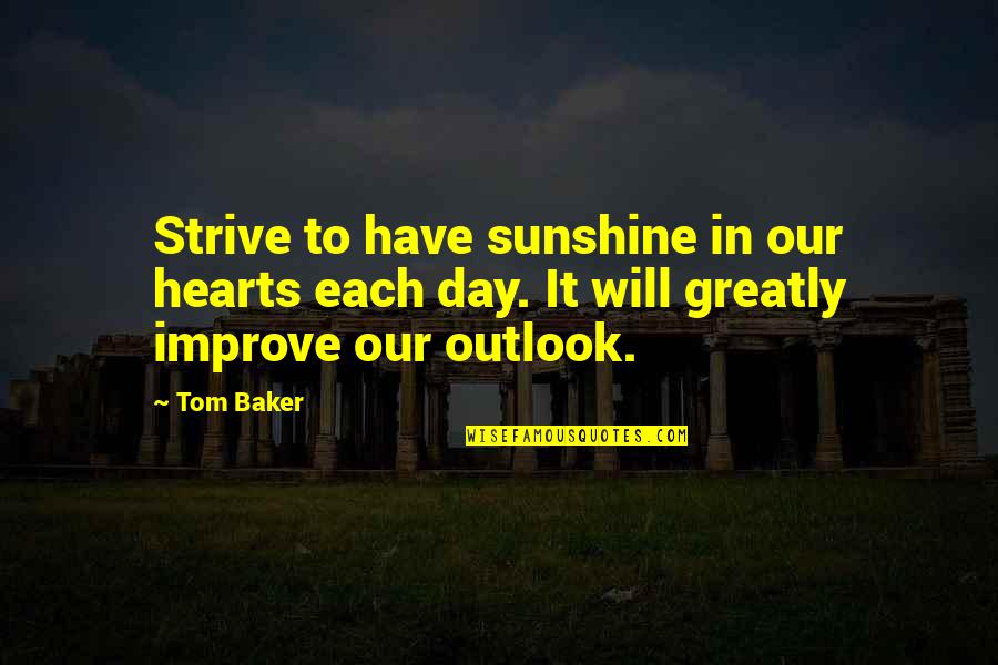 Improve Our Quotes By Tom Baker: Strive to have sunshine in our hearts each