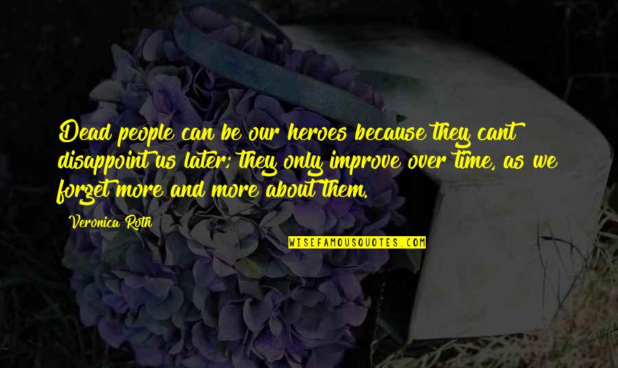 Improve Our Quotes By Veronica Roth: Dead people can be our heroes because they