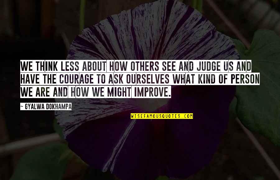 Improve Ourselves Quotes By Gyalwa Dokhampa: We think less about how others see and